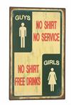 Metal skilt 25x40cm Guys: No Shirt No Service - Girls: No Shirt Free Drinks